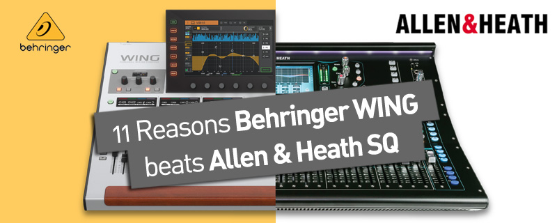 11 Reasons Behringer WING  beats Allen & Heath SQ